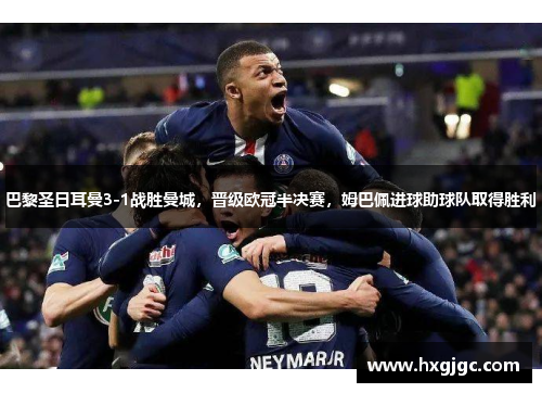 巴黎圣日耳曼3-1战胜曼城，晋级欧冠半决赛，姆巴佩进球助球队取得胜利