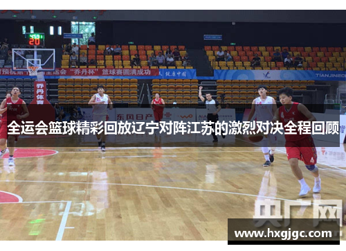 全运会篮球精彩回放辽宁对阵江苏的激烈对决全程回顾