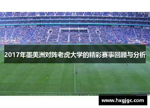 2017年墨美洲对阵老虎大学的精彩赛事回顾与分析