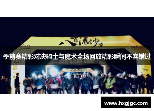 季前赛精彩对决骑士与魔术全场回放精彩瞬间不容错过